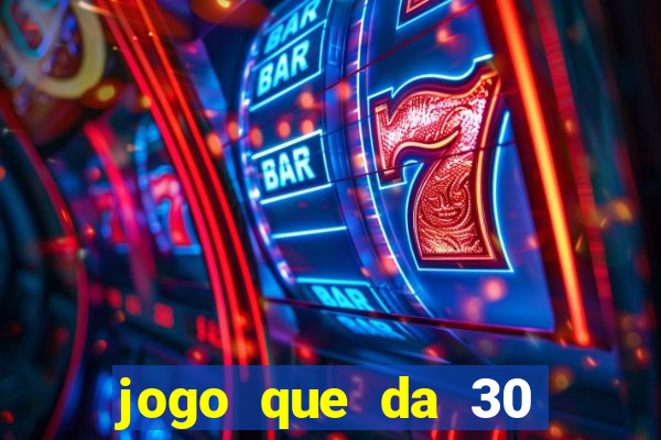 jogo que da 30 reais de bonus